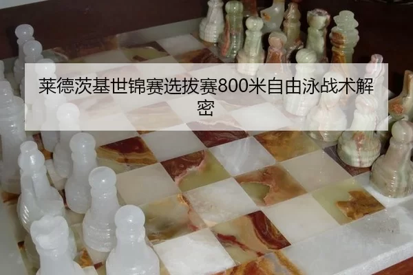 莱德茨基世锦赛选拔赛800米自由泳战术解密